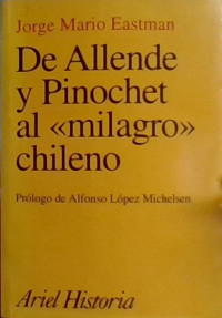 DE ALLENDE Y PINOCHET AL MILAGRO CHILENO