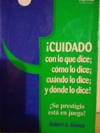 CUIDADO CON LO QUE DICE!: COMO LO DICE, CUANDO LO DICE, DONDE LO DICE